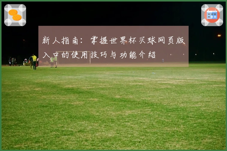 新人指南：掌握世界杯买球网页版入口的使用技巧与功能介绍