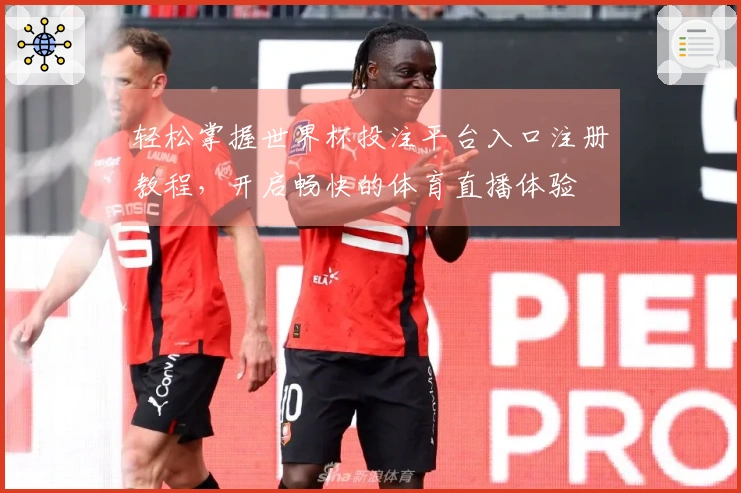 轻松掌握世界杯投注平台入口注册教程，开启畅快的体育直播体验